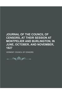 Journal of the Council of Censors, at Their Session at Montpelier and Burlington, in June, October, and November, 1827