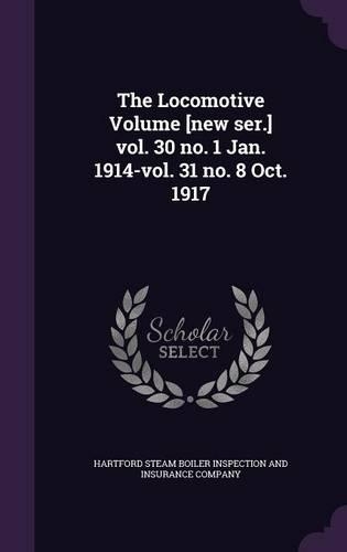 The Locomotive Volume [New Ser.] Vol. 30 No. 1 Jan. 1914-Vol. 31 No. 8 Oct. 1917