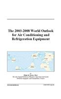 The 2003-2008 World Outlook for Air Conditioning and Refrigeration Equipment