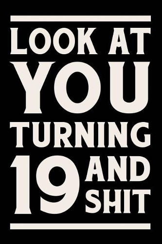 Look at You Turning 19 and Shit