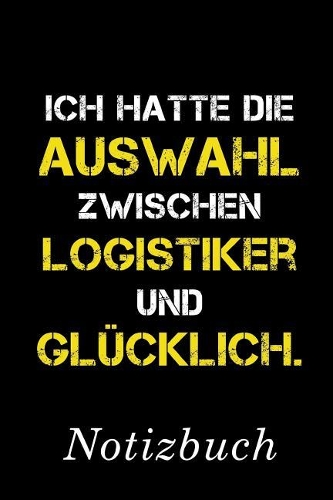 Ich Hatte Die Auswahl Zwischen Logistiker Und Glücklich Notizbuch