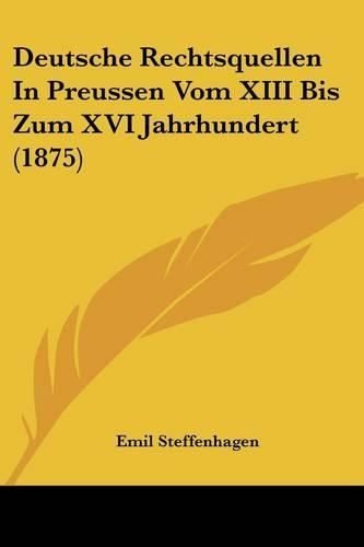 Deutsche Rechtsquellen In Preussen Vom XIII Bis Zum XVI Jahrhundert (1875)