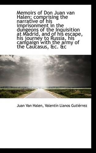 Memoirs of Don Juan Van Halen; Comprising the Narrative of His Imprisonment in the Dungeons of the I