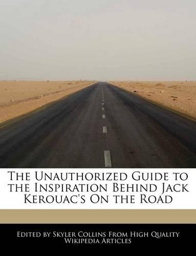 The Unauthorized Guide to the Inspiration Behind Jack Kerouac's on the Road
