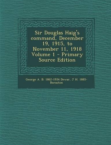 Sir Douglas Haig's Command, December 19, 1915, to November 11, 1918 Volume 1