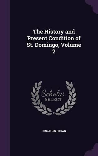 The History and Present Condition of St. Domingo, Volume 2