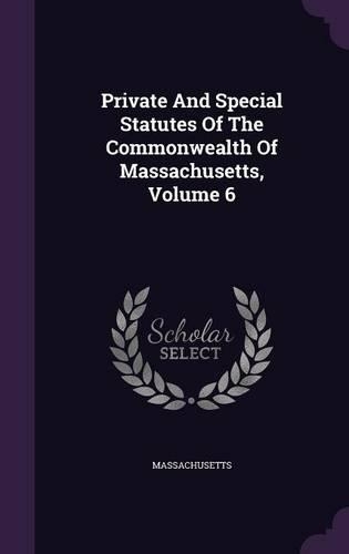 Private and Special Statutes of the Commonwealth of Massachusetts, Volume 6: (English)