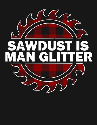 Sawdust Is Mans Glitter