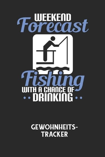 WEEKEND FORECAST FISHING WITH A CHANCE OF DRINKING - Gewohnheitstracker