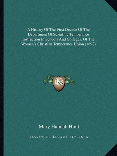 A History Of The First Decade Of The Department Of Scientific Temperance Instruction In Schools And Colleges, Of The Woman's Christian Temperance Union (1892)