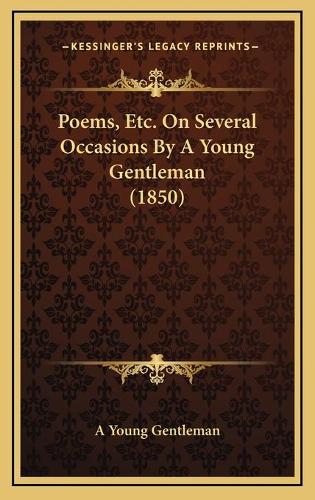 Poems, Etc. On Several Occasions By A Young Gentleman (1850)