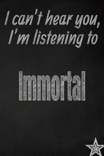I Can't Hear You, I'm Listening to Immortal Creative Writing Lined Journal