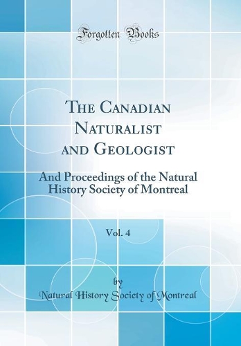 The Canadian Naturalist and Geologist, Vol. 4: And Proceedings of the Natural History Society of Montreal (Classic Reprint)