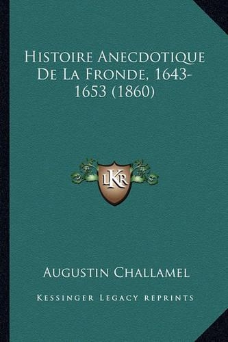Histoire Anecdotique De La Fronde, 1643-1653 (1860)