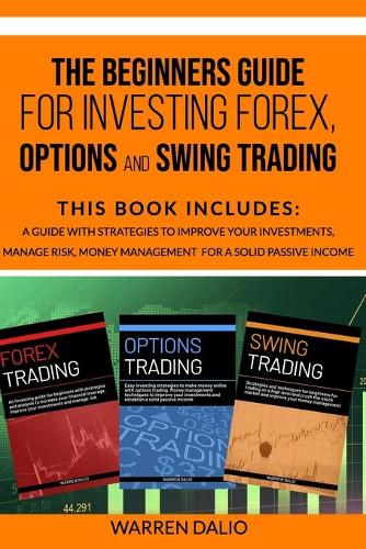 The Beginners Guide for Investing Forex, Options and Swing Trading