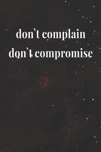 Don`t Complain, Don`t Compromise