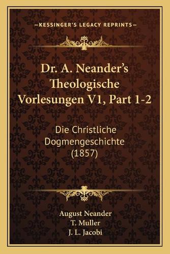 Dr. A. Neander's Theologische Vorlesungen V1, Part 1-2