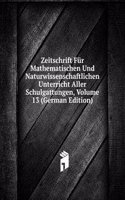 Zeitschrift Fur Mathematischen Und Naturwissenschaftlichen Unterricht Aller Schulgattungen, Volume 13 (German Edition)