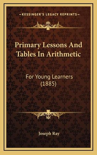 Primary Lessons And Tables In Arithmetic