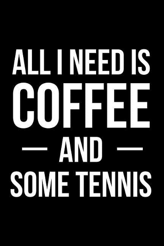 All I Need is Coffee and Some Tennis