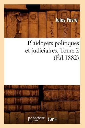 Plaidoyers Politiques Et Judiciaires. Tome 2 (Éd.1882)