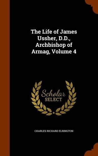 The Life of James Ussher, D.D., Archbishop of Armag, Volume 4