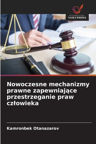 Nowoczesne mechanizmy prawne zapewniające przestrzeganie praw czlowieka