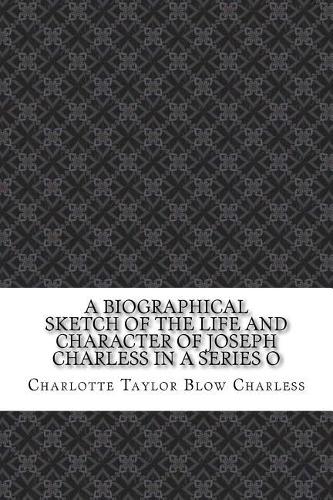 A Biographical Sketch of the Life and Character of Joseph Charless in a Series O