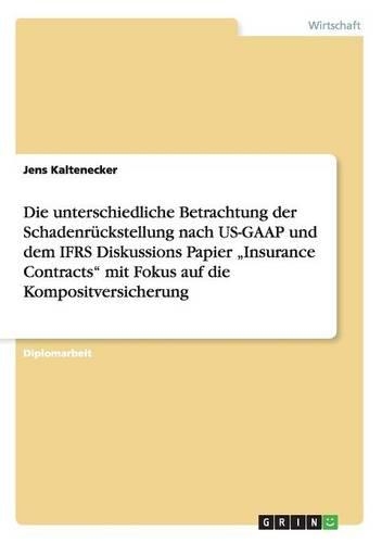 Die unterschiedliche Betrachtung der Schadenrückstellung nach US-GAAP und dem IFRS Diskussions Papier 