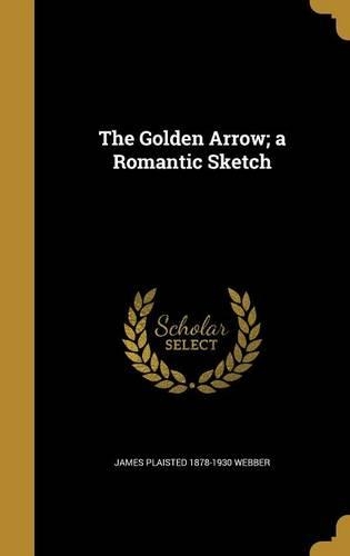 The Golden Arrow; a Romantic Sketch