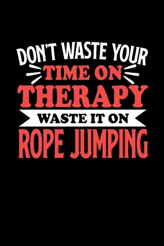 Seilspringen Notizbuch Don't Waste Your Time On Therapy Waste It On Rope Jumping