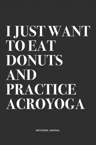 I Just Want To Eat Donuts And Practice Acroyoga