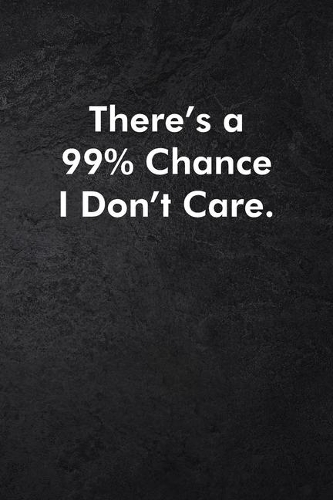 There's a 99% Chance I Don't Care.