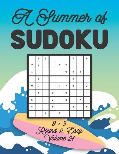 A Summer of Sudoku 9 x 9 Round 2: Easy Volume 21: Relaxation Sudoku Travellers Puzzle Book Vacation Games Japanese Logic Nine Numbers Mathematics Cross Sums Challenge 9 x 9 Grid Begi