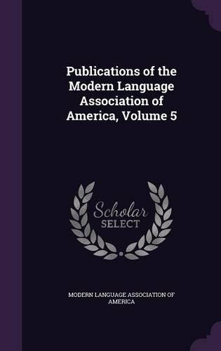Publications of the Modern Language Association of America, Volume 5