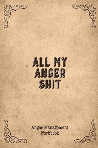 All My Anger Shit Anger Management Workbook