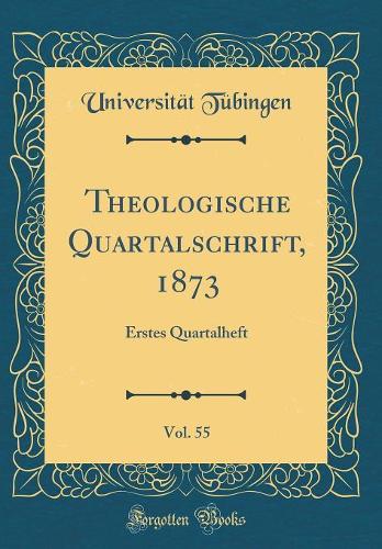 Theologische Quartalschrift, 1873, Vol. 55: Erstes Quartalheft (Classic Reprint)