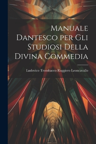 Manuale Dantesco per Gli Studiosi Della Divina Commedia