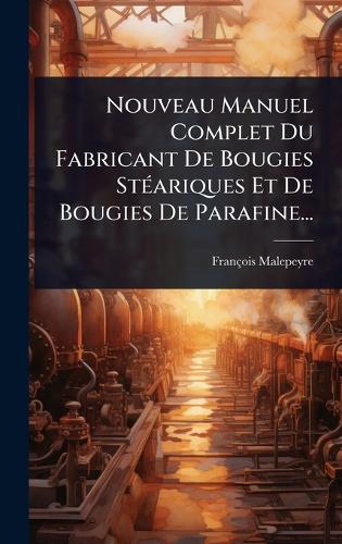 Nouveau Manuel Complet Du Fabricant De Bougies StÃ(c)ariques Et De Bougies De Parafine...