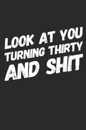 Look At You Turning Thirty And Shit