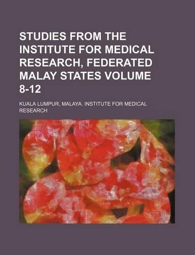 Studies from the Institute for Medical Research, Federated Malay States Volume 8-12