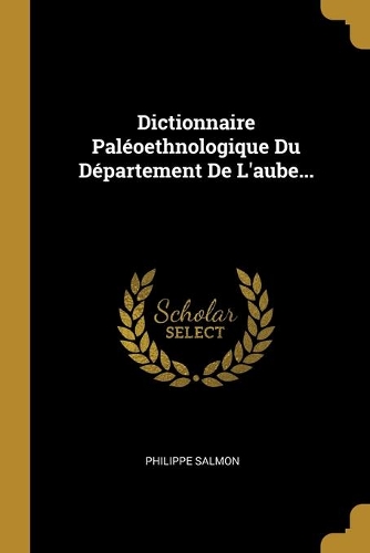 Dictionnaire Paléoethnologique Du Département De L'aube...