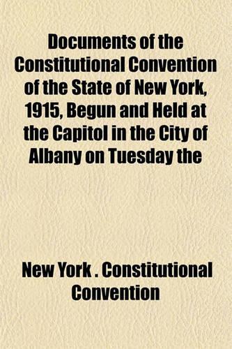 Documents of the Constitutional Convention of the State of New York, 1915, Begun and Held at the Capitol in the City of Albany on Tuesday the
