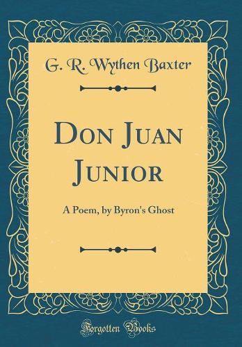 Don Juan Junior: A Poem, by Byron's Ghost (Classic Reprint)