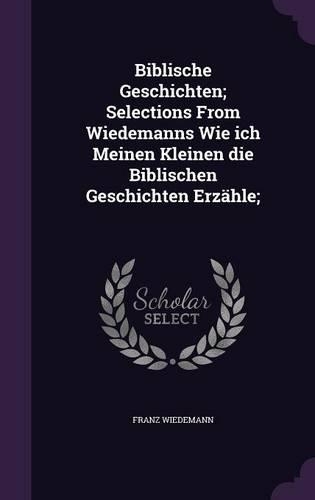 Biblische Geschichten; Selections From Wiedemanns Wie ich Meinen Kleinen die Biblischen Geschichten Erzähle;