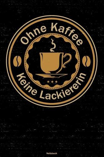 Ohne Kaffee keine Lackiererin Notizbuch