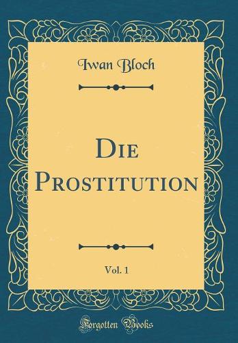 Die Prostitution, Vol. 1 (Classic Reprint)