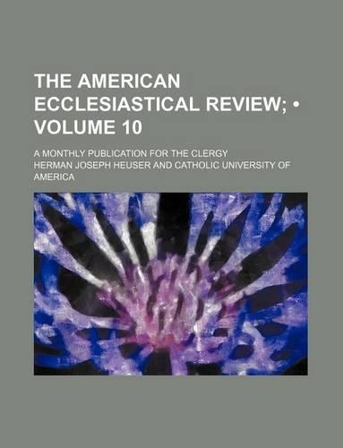 The American Ecclesiastical Review (Volume 10); A Monthly Publication for the Clergy