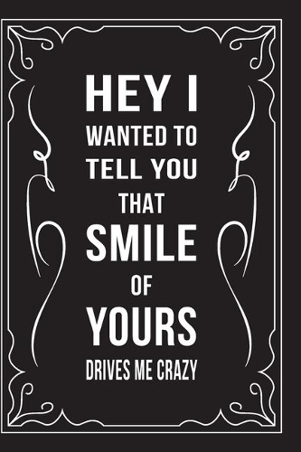 Hey I Wanted to Tell You... That Smile of Yours Drives Me Crazy