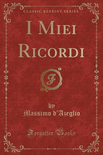 I Miei Ricordi (Classic Reprint)